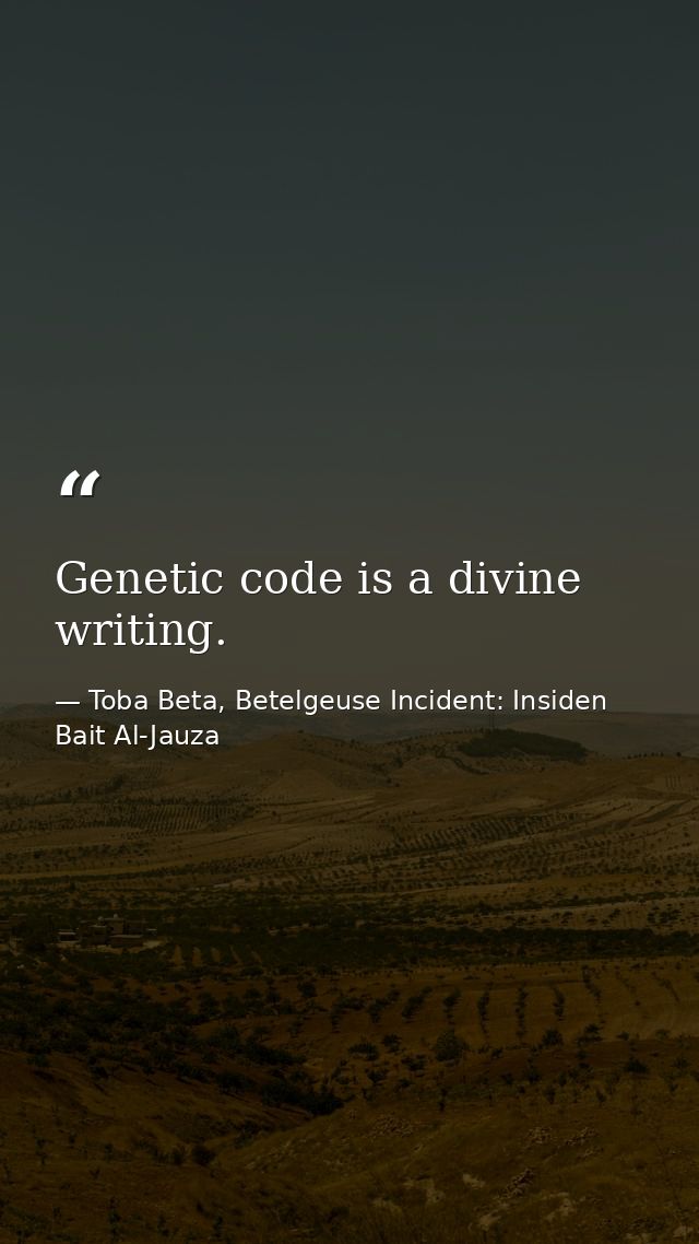 Genetic code is a divine writing. — Toba Beta, Betelgeuse Incident: Insiden Bait Al-Jauza