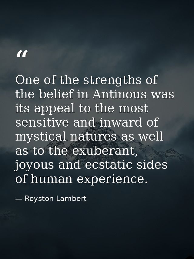 One of the strengths of the belief in Antinous was its appeal to the most sensitive and inward of mystical natures as we — Royston Lambert