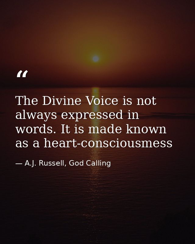 The Divine Voice is not always expressed in words. It is made known as a heart-consciousmess — A.J. Russell, God Calling