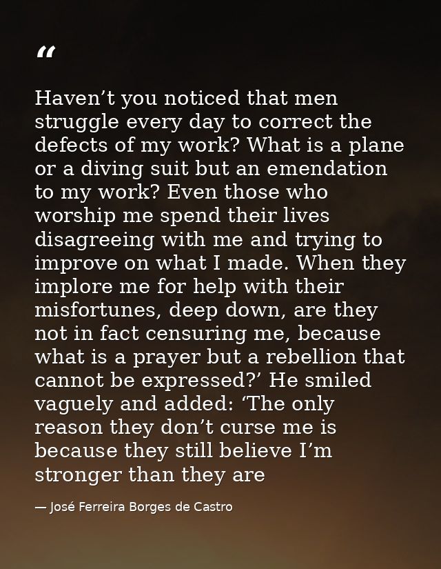 Haven’t you noticed that men struggle every day to correct the defects of my work? What is a plane or a diving suit but  — José Ferreira Borges de Castro