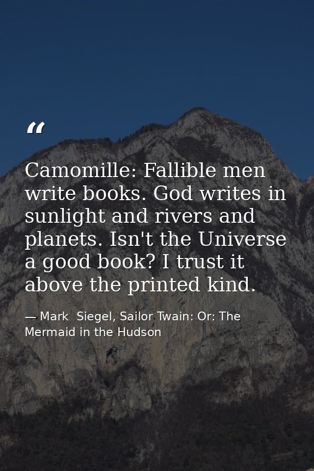Camomille: Fallible men write books. God writes in sunlight and rivers and planets. Isn't the Universe a good book? I tr — Mark  Siegel, Sailor Twain: Or: The Mermaid in the Hudson