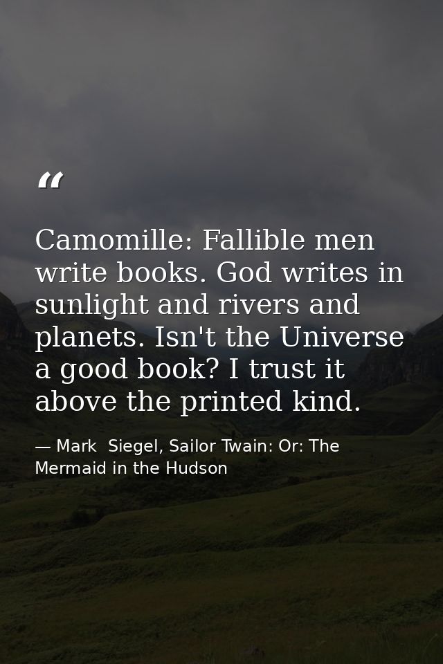 Camomille: Fallible men write books. God writes in sunlight and rivers and planets. Isn't the Universe a good book? I tr — Mark  Siegel, Sailor Twain: Or: The Mermaid in the Hudson