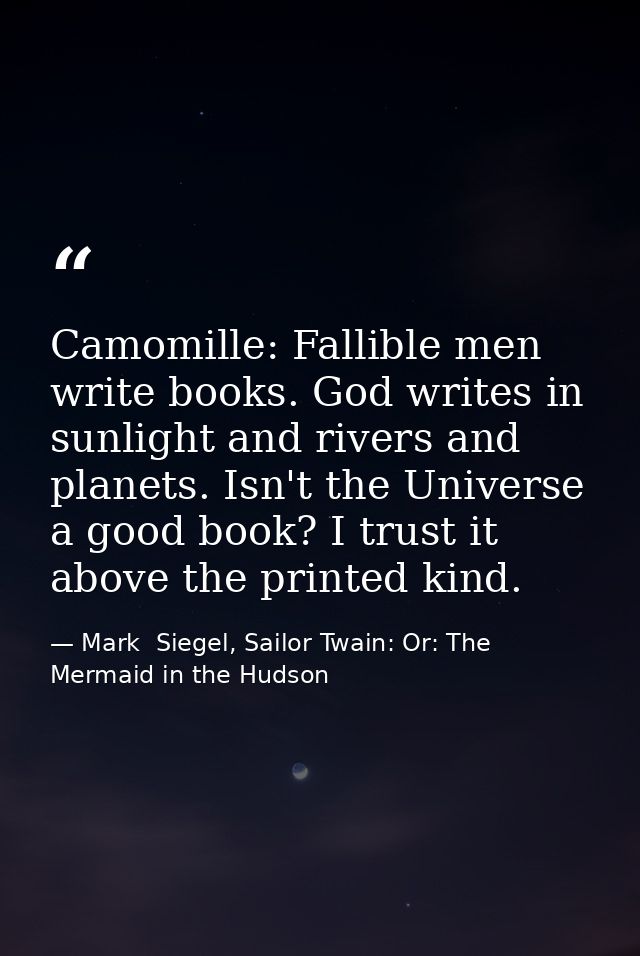 Camomille: Fallible men write books. God writes in sunlight and rivers and planets. Isn't the Universe a good book? I tr — Mark  Siegel, Sailor Twain: Or: The Mermaid in the Hudson