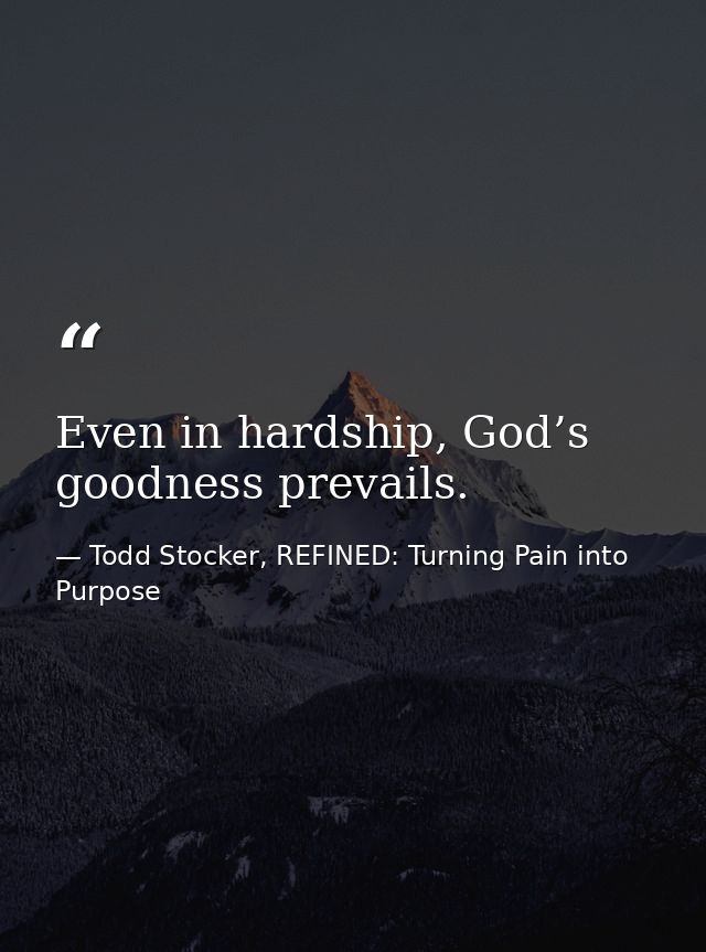 Even in hardship, God’s goodness prevails. — Todd Stocker, REFINED: Turning Pain into Purpose