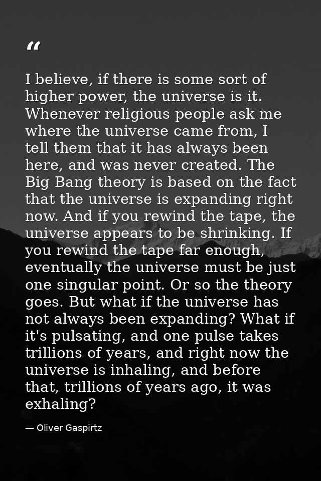 I believe, if there is some sort of higher power, the universe is it. Whenever religious people ask me where the univers — Oliver Gaspirtz
