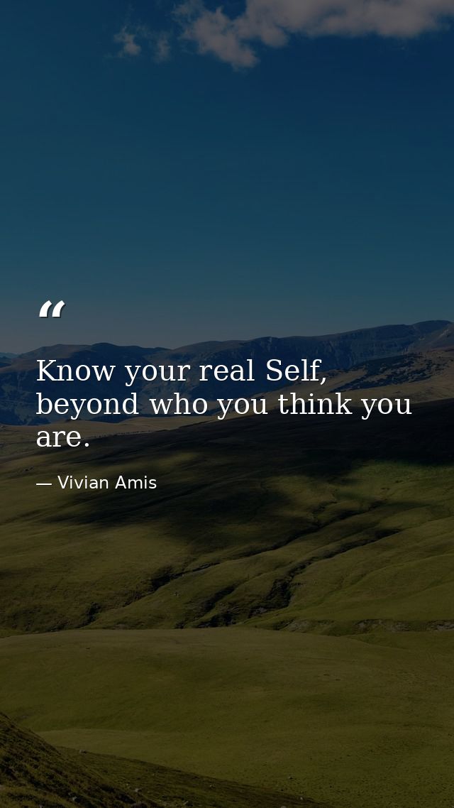 Know your real Self, beyond who you think you are. — Vivian Amis