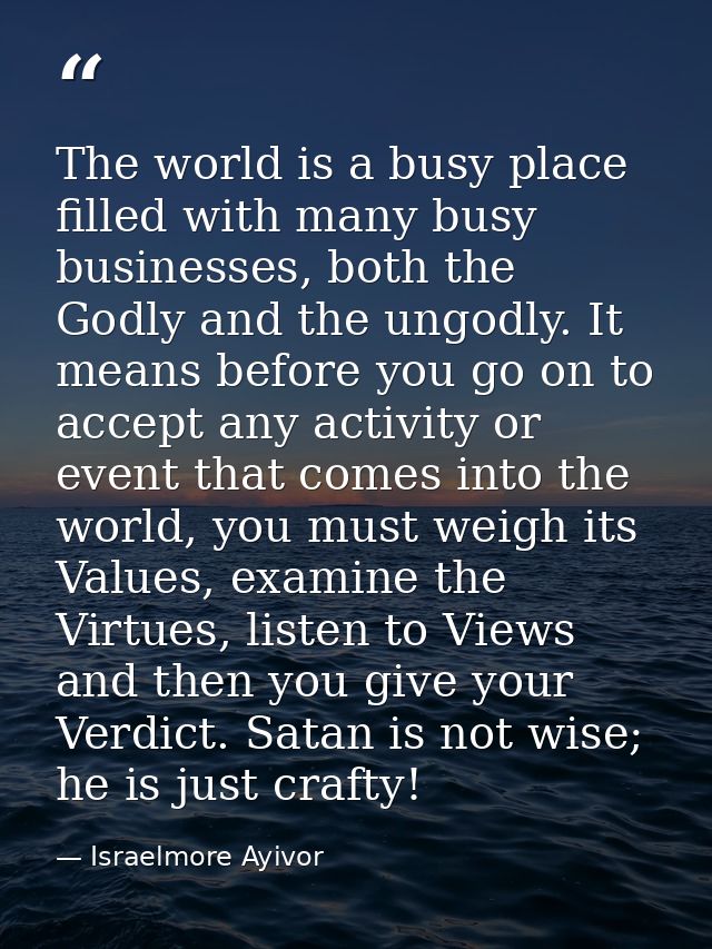 The world is a busy place filled with many busy businesses, both the Godly and the ungodly. It means before you go on to — Israelmore Ayivor
