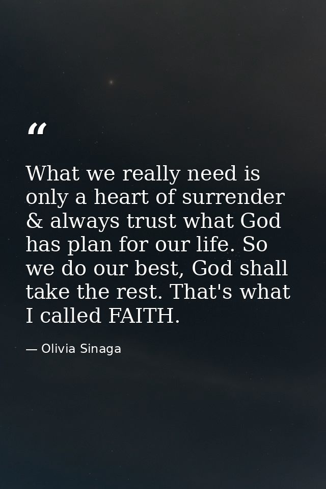 What we really need is only a heart of surrender & always trust what God has plan for our life. So we do our best, God s — Olivia Sinaga