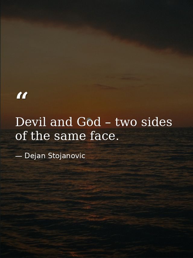 Devil and God – two sides of the same face. — Dejan Stojanovic