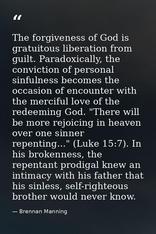 The forgiveness of God is gratuitous liberation from guilt. Paradoxically, the conviction of personal sinfulness becomes — Brennan Manning