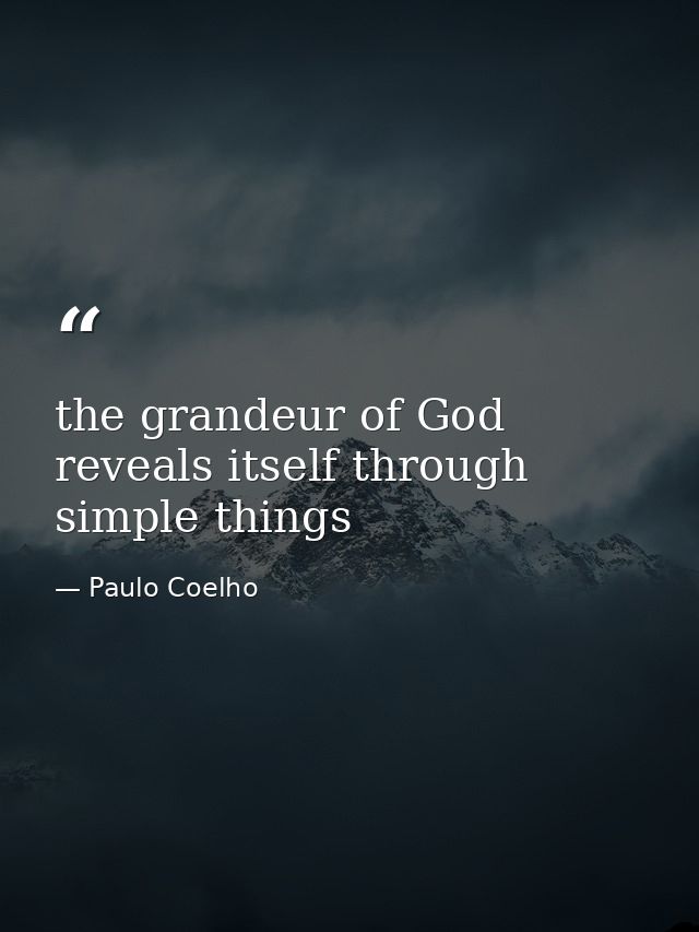 the grandeur of God reveals itself through simple things — Paulo Coelho