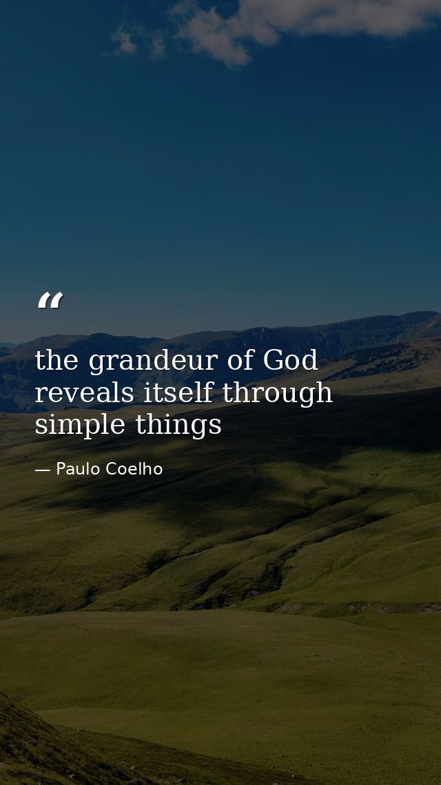 the grandeur of God reveals itself through simple things — Paulo Coelho