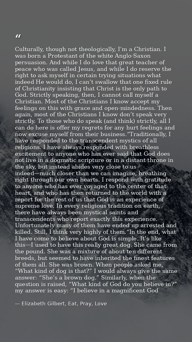 Culturally, though not theologically, I’m a Christian. I was born a Protestant of the white Anglo-Saxon persuasion. And  — Elizabeth Gilbert, Eat, Pray, Love