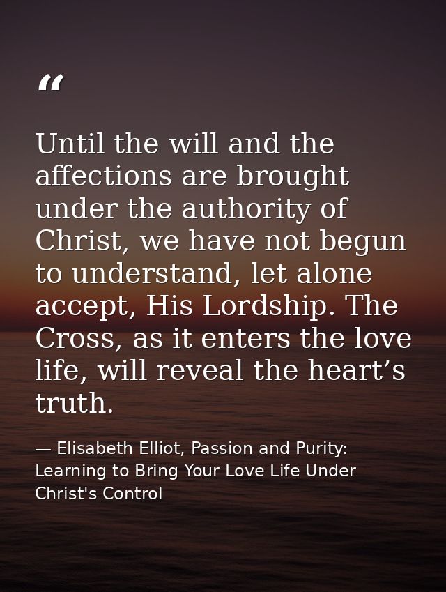 Until the will and the affections are brought under the authority of Christ, we have not begun to understand, let alone  — Elisabeth Elliot, Passion and Purity: Learning to Bring Your Love Life Under Christ's Control