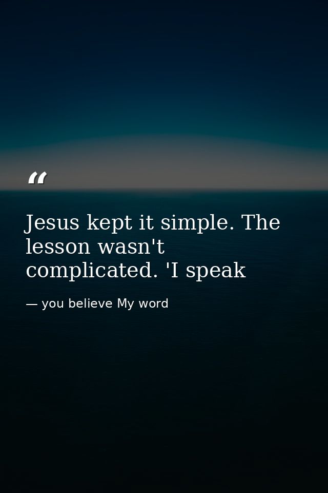 Jesus kept it simple. The lesson wasn't complicated. 'I speak — you believe My word