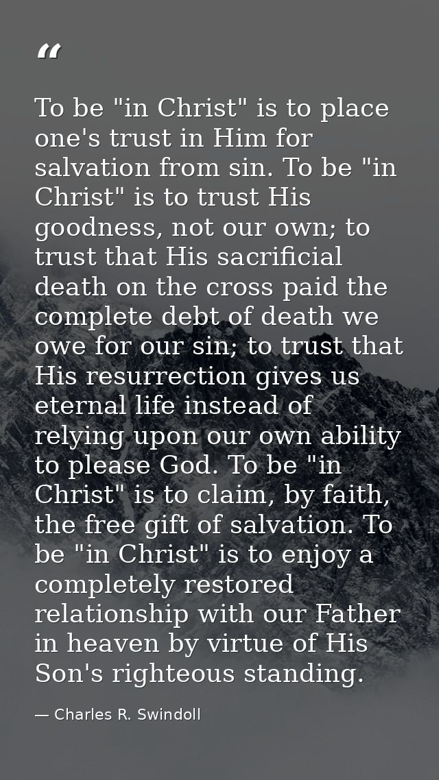 To be "in Christ" is to place one's trust in Him for salvation from sin. To be "in Christ" is to trust His goodness, not — Charles R. Swindoll