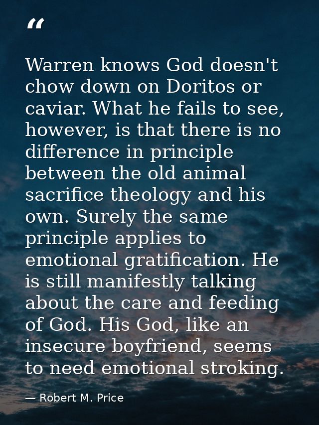 Warren knows God doesn't chow down on Doritos or caviar. What he fails to see, however, is that there is no difference i — Robert M. Price