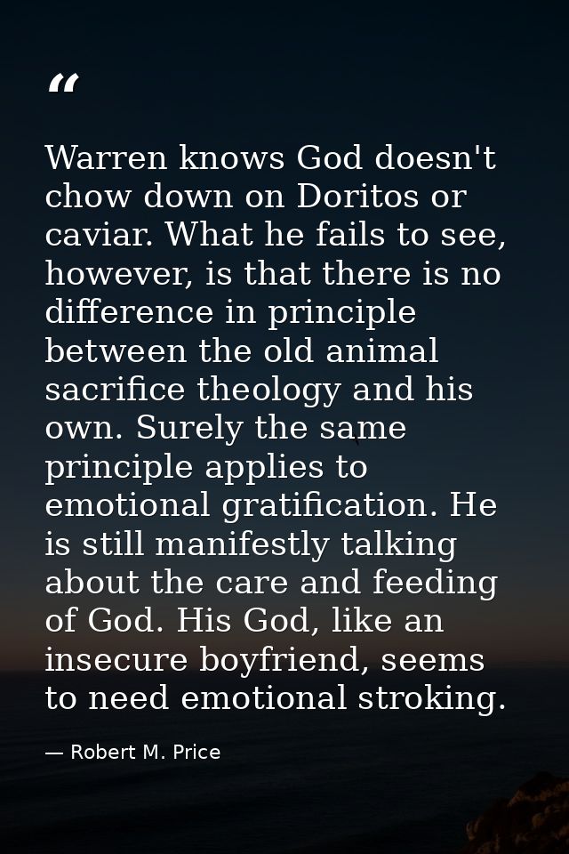 Warren knows God doesn't chow down on Doritos or caviar. What he fails to see, however, is that there is no difference i — Robert M. Price