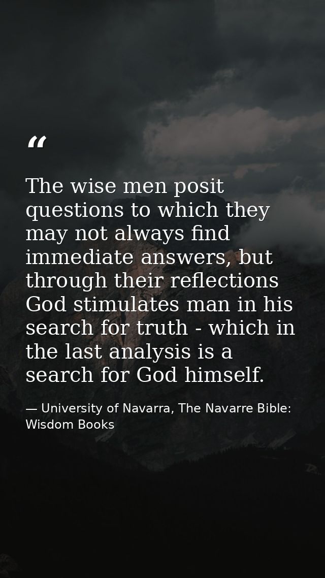 The wise men posit questions to which they may not always find immediate answers, but through their reflections God stim — University of Navarra, The Navarre Bible: Wisdom Books