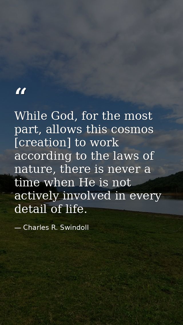 While God, for the most part, allows this cosmos [creation] to work according to the laws of nature, there is never a ti — Charles R. Swindoll