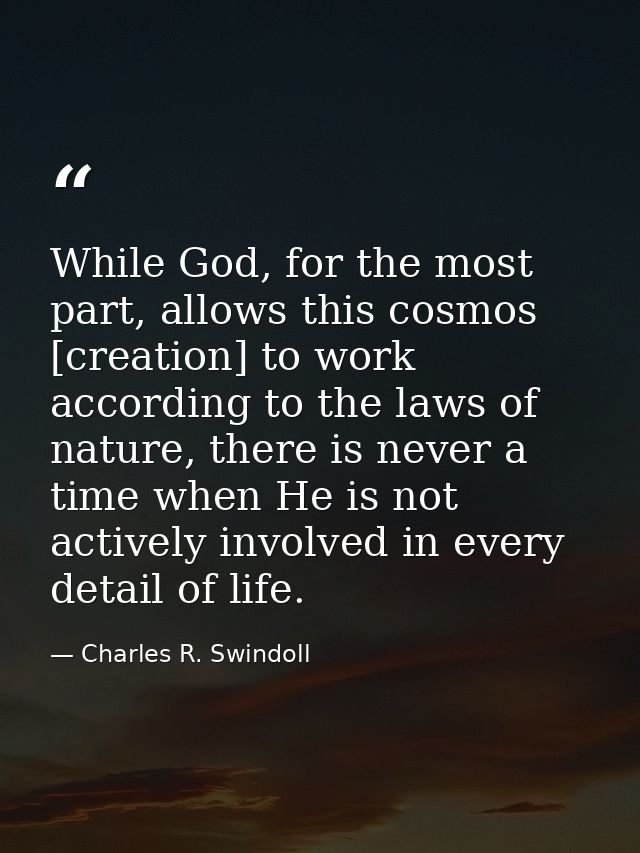 While God, for the most part, allows this cosmos [creation] to work according to the laws of nature, there is never a ti — Charles R. Swindoll