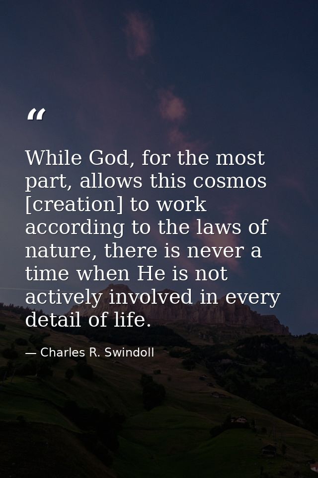 While God, for the most part, allows this cosmos [creation] to work according to the laws of nature, there is never a ti — Charles R. Swindoll