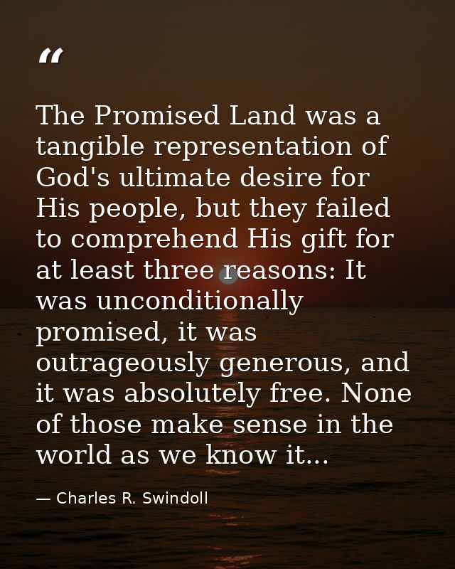The Promised Land was a tangible representation of God's ultimate desire for His people, but they failed to comprehend H — Charles R. Swindoll