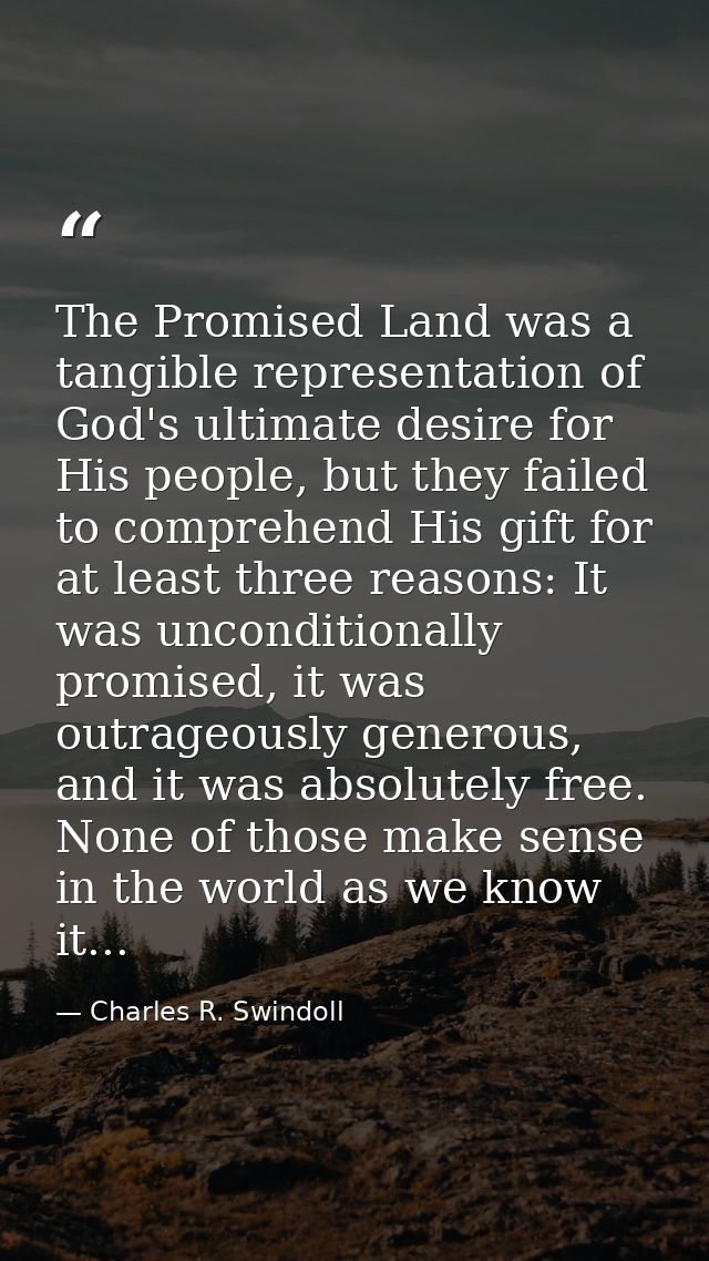 The Promised Land was a tangible representation of God's ultimate desire for His people, but they failed to comprehend H — Charles R. Swindoll
