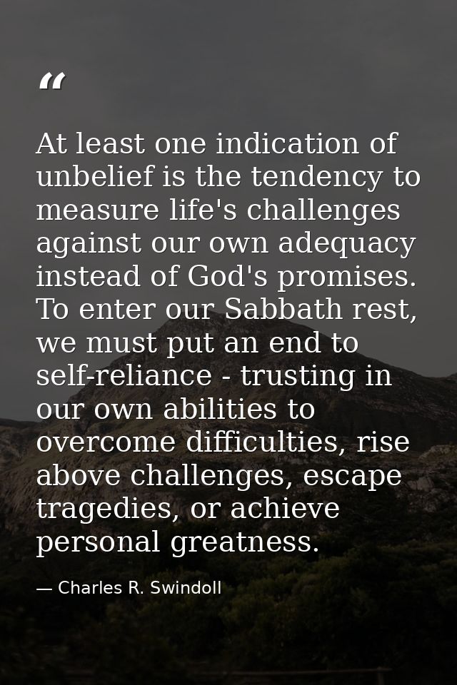 At least one indication of unbelief is the tendency to measure life's challenges against our own adequacy instead of God — Charles R. Swindoll