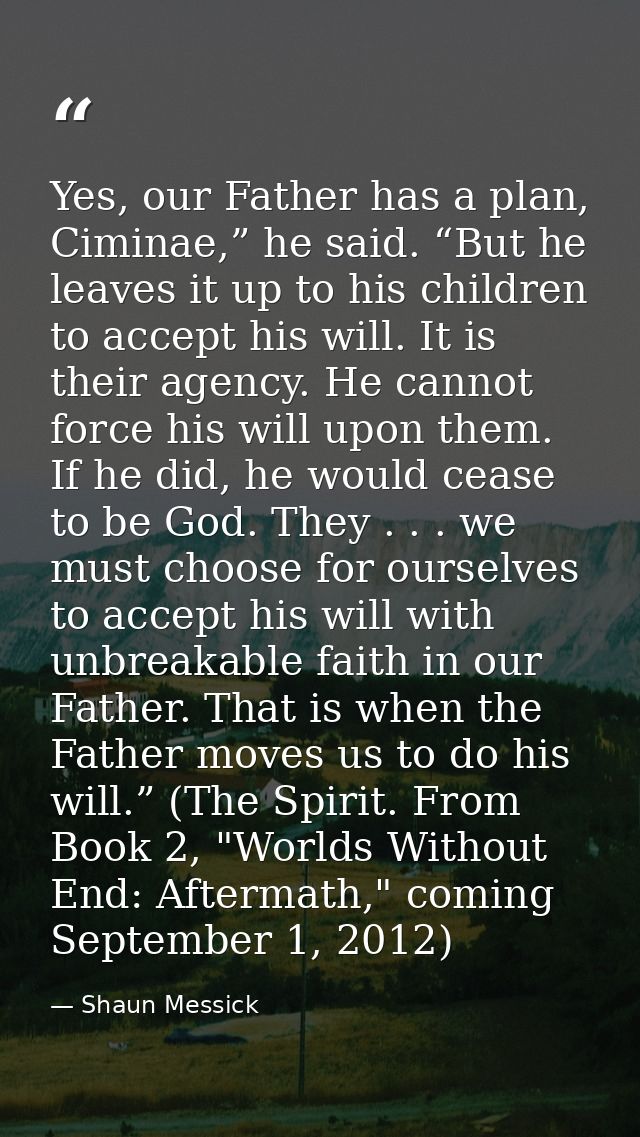 Yes, our Father has a plan, Ciminae,” he said. “But he leaves it up to his children to accept his will. It is their agen — Shaun Messick