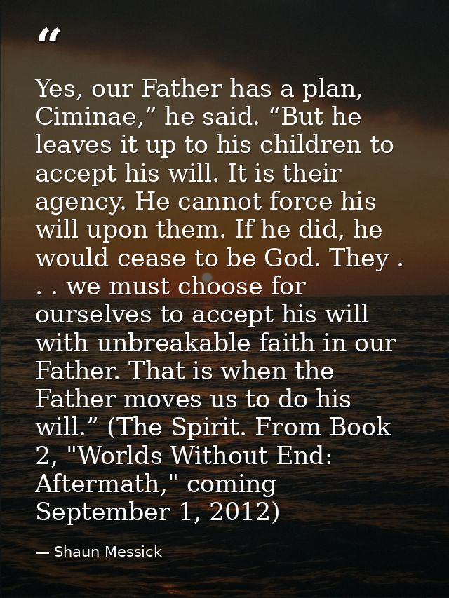 Yes, our Father has a plan, Ciminae,” he said. “But he leaves it up to his children to accept his will. It is their agen — Shaun Messick