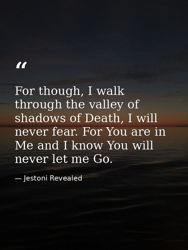 For though, I walk through the valley of shadows of Death, I will never fear. For You are in Me and I know You will neve — Jestoni Revealed