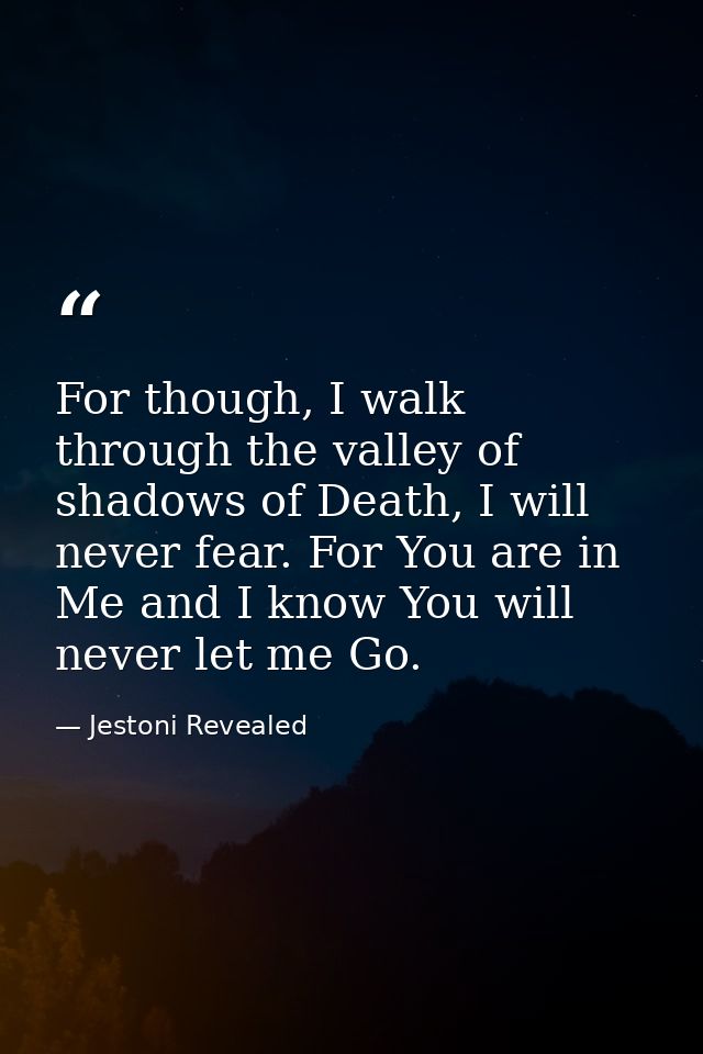 For though, I walk through the valley of shadows of Death, I will never fear. For You are in Me and I know You will neve — Jestoni Revealed