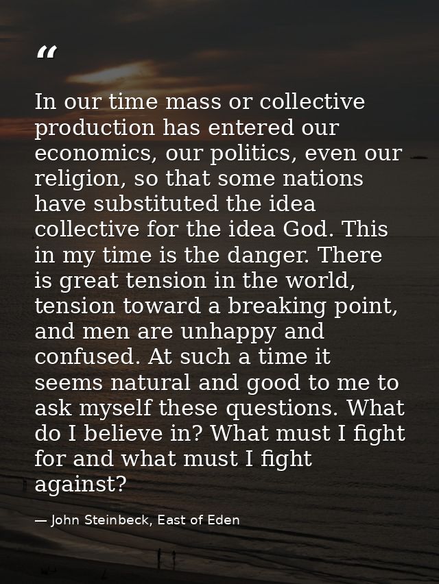 In our time mass or collective production has entered our economics, our politics, even our religion, so that some natio — John Steinbeck, East of Eden