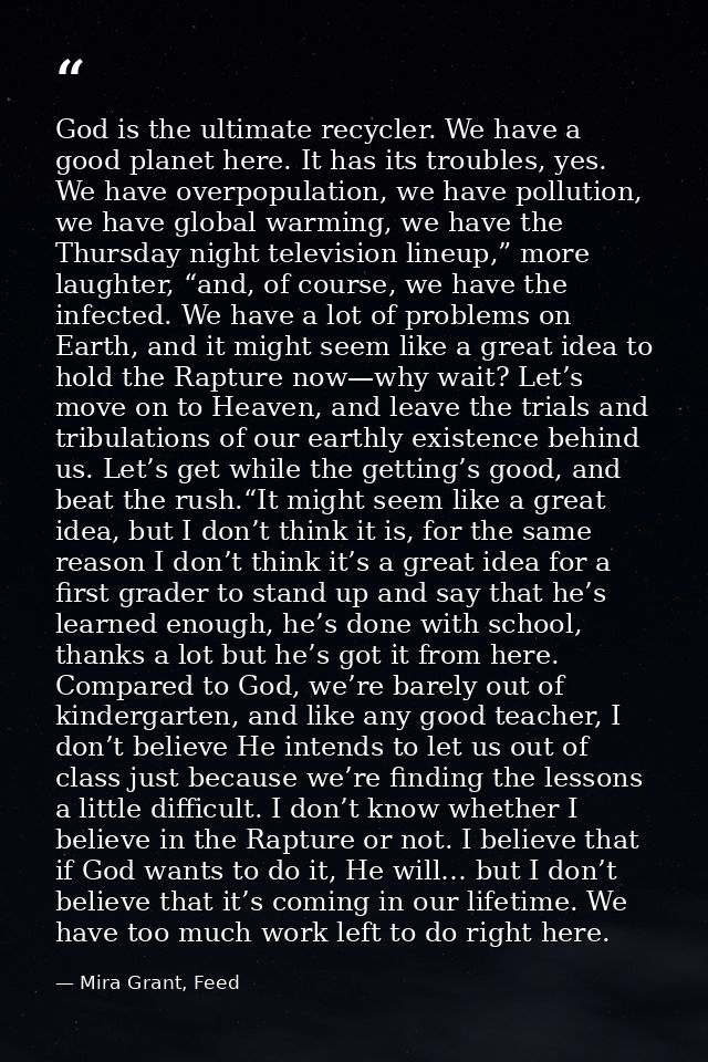 God is the ultimate recycler. We have a good planet here. It has its troubles, yes. We have overpopulation, we have poll — Mira Grant, Feed