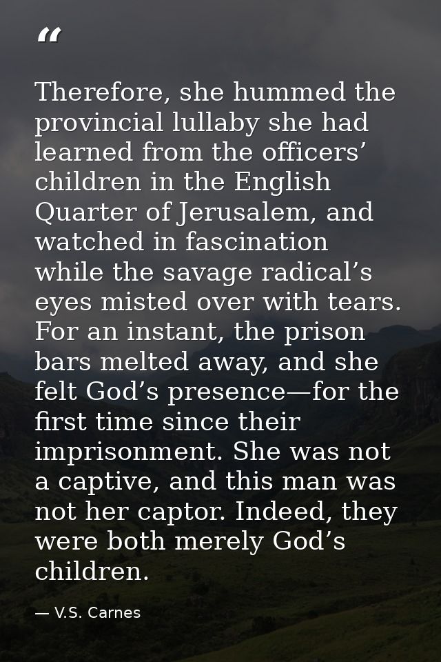 Therefore, she hummed the provincial lullaby she had learned from the officers’ children in the English Quarter of Jerus — V.S. Carnes