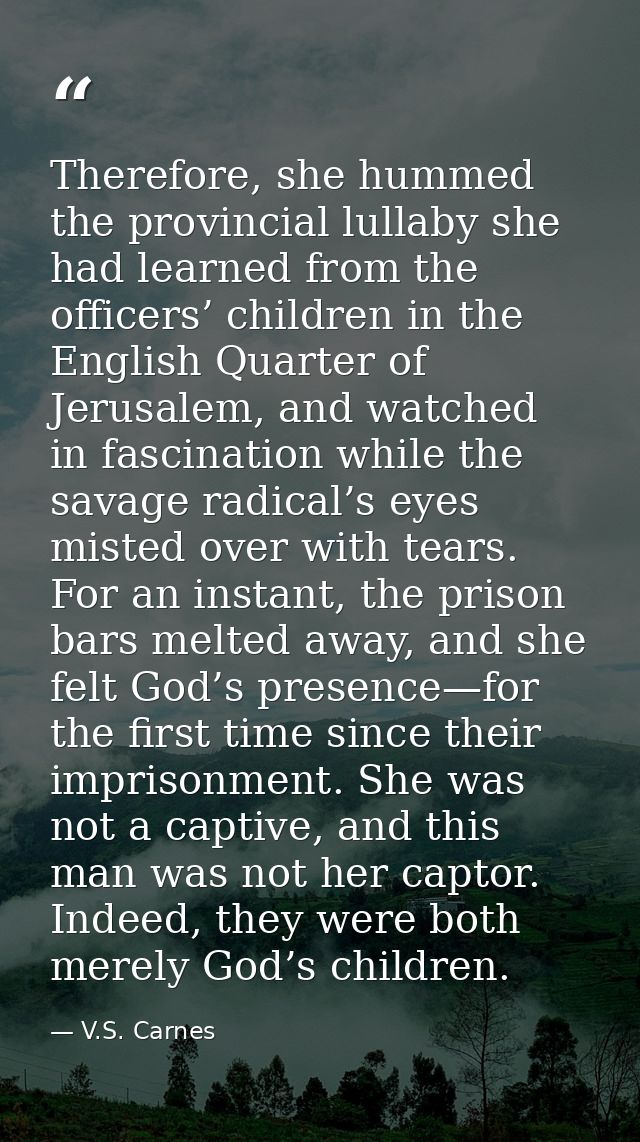 Therefore, she hummed the provincial lullaby she had learned from the officers’ children in the English Quarter of Jerus — V.S. Carnes