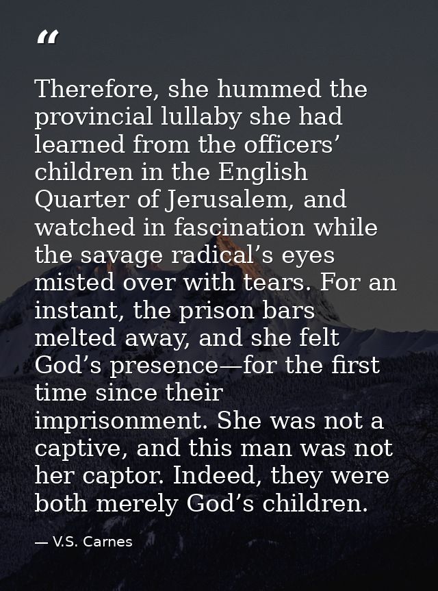 Therefore, she hummed the provincial lullaby she had learned from the officers’ children in the English Quarter of Jerus — V.S. Carnes