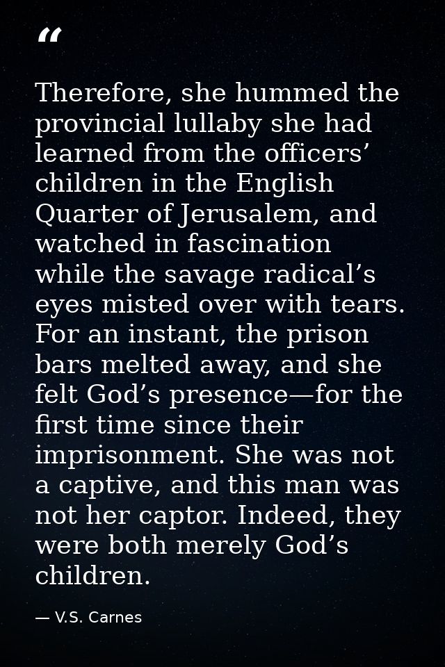 Therefore, she hummed the provincial lullaby she had learned from the officers’ children in the English Quarter of Jerus — V.S. Carnes