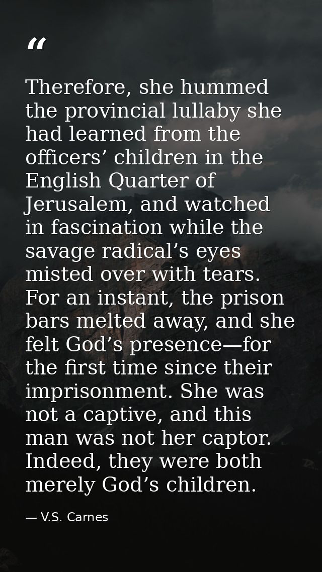Therefore, she hummed the provincial lullaby she had learned from the officers’ children in the English Quarter of Jerus — V.S. Carnes