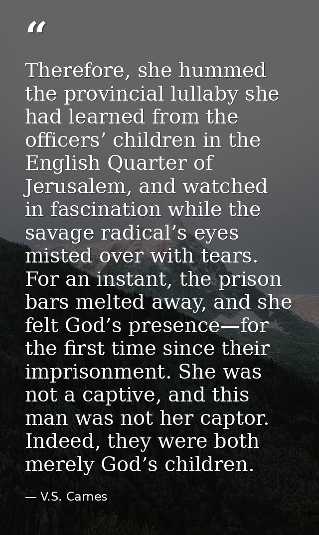 Therefore, she hummed the provincial lullaby she had learned from the officers’ children in the English Quarter of Jerus — V.S. Carnes