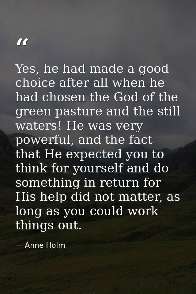 Yes, he had made a good choice after all when he had chosen the God of the green pasture and the still waters! He was ve — Anne Holm