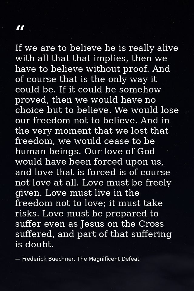 If we are to believe he is really alive with all that that implies, then we have to believe without proof. And of course — Frederick Buechner, The Magnificent Defeat
