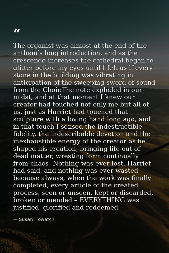 The organist was almost at the end of the anthem’s long introduction, and as the crescendo increases the cathedral began — Susan Howatch