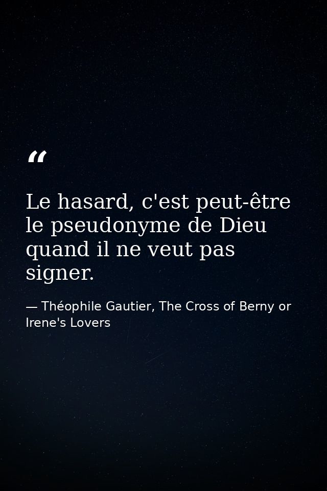 Le hasard, c'est peut-être le pseudonyme de Dieu quand il ne veut pas signer. — Théophile Gautier, The Cross of Berny or Irene's Lovers