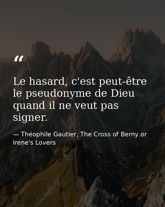 Le hasard, c'est peut-être le pseudonyme de Dieu quand il ne veut pas signer. — Théophile Gautier, The Cross of Berny or Irene's Lovers