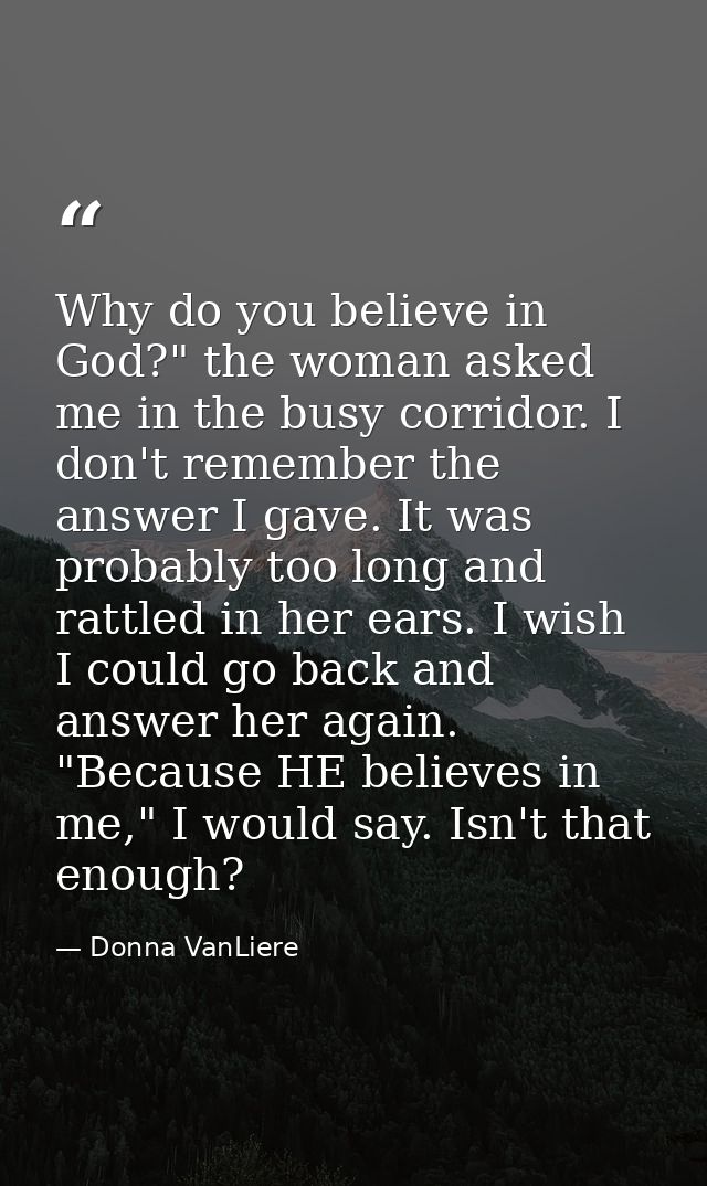Why do you believe in God?" the woman asked me in the busy corridor. I don't remember the answer I gave. It was probably — Donna VanLiere