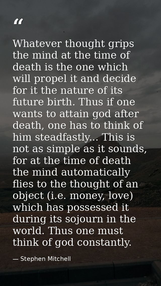 Whatever thought grips the mind at the time of death is the one which will propel it and decide for it the nature of its — Stephen Mitchell