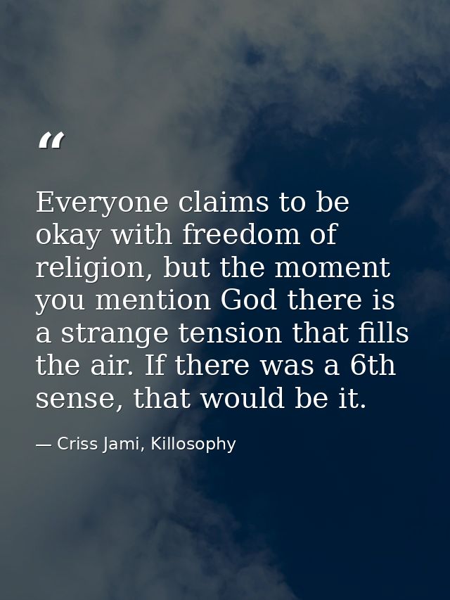 Everyone claims to be okay with freedom of religion, but the moment you mention God there is a strange tension that fill — Criss Jami, Killosophy