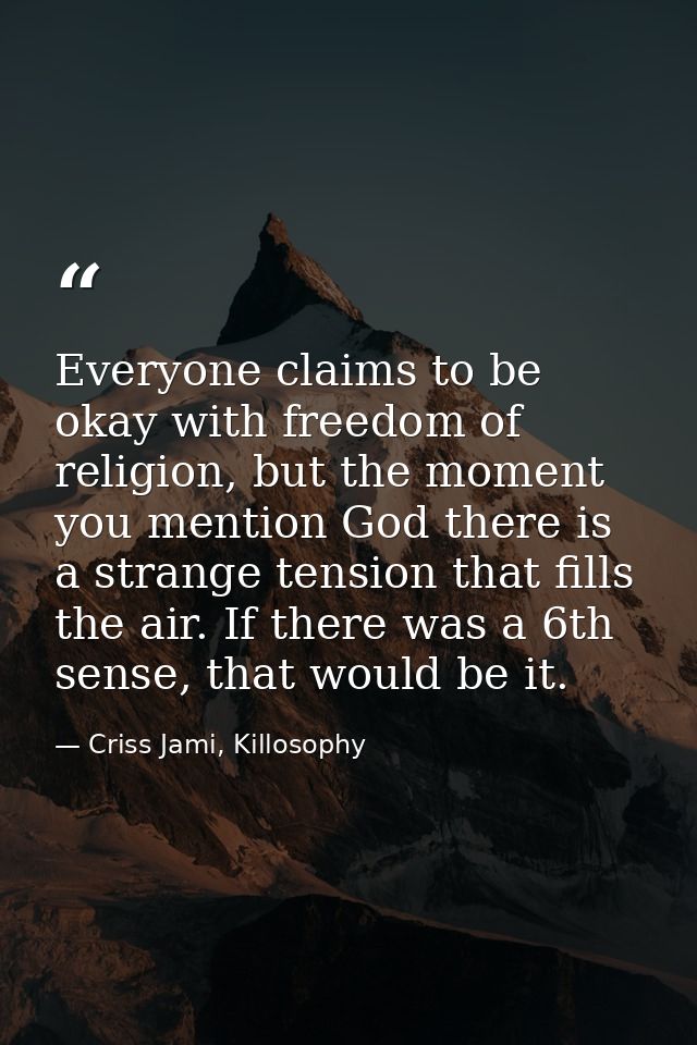 Everyone claims to be okay with freedom of religion, but the moment you mention God there is a strange tension that fill — Criss Jami, Killosophy